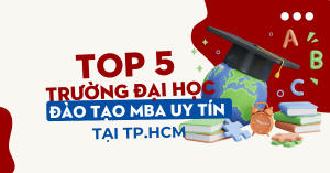 <strong>TOP 5 TRƯỜNG ĐẠI HỌC ĐÀO TẠO MBA UY TÍN TẠI TP. HCM</strong>