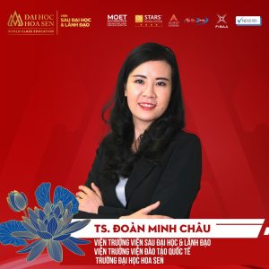 GIỚI THIỆU BAN HUẤN GIẢNG CHƯƠNG TRÌNH SAU ĐẠI HỌC: TS. ĐOÀN MINH CHÂU – VIỆN TRƯỞNG VIỆN SAU ĐẠI HỌC & LÃNH ĐẠO & VIỆN ĐÀO TẠO QUỐC TẾ – TRƯỜNG ĐẠI HỌC HOA SEN