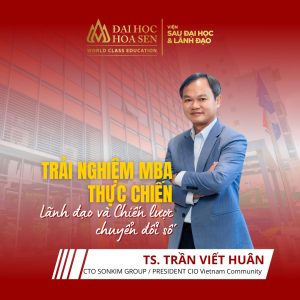MBA THỰC CHIẾN: BÍ QUYẾT LÃNH ĐẠO TỪ GIÁM ĐỐC CÔNG NGHỆ XUẤT SẮC – TS. TRẦN VIẾT HUÂN, CTO SONKIM GROUP