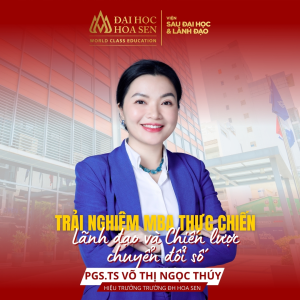 MBA THỰC CHIẾN: Lãnh đạo và Chiến lược chuyển đổi số – PGS.TS. Võ Thị Ngọc Thúy, Hiệu trưởng Trường ĐH Hoa Sen