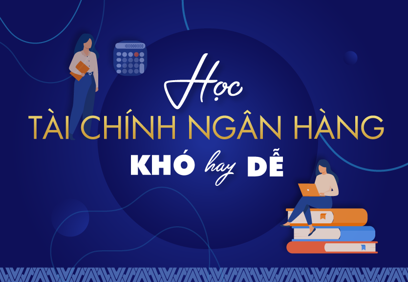 Giải đáp câu hỏi học tài chính ngân hàng có khó không