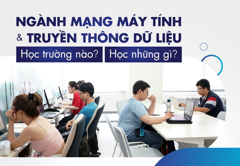 Mạng máy tính và truyền thông dữ liệu học trường nào? Học những gì?