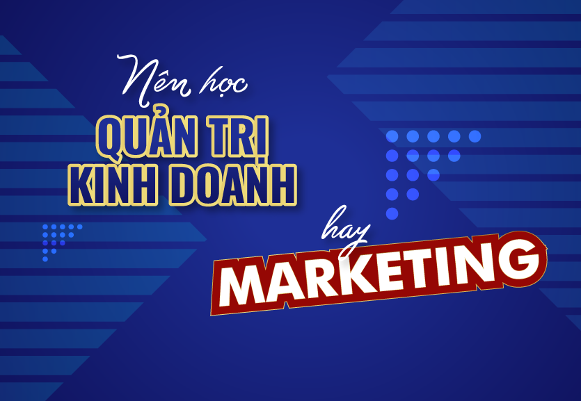 nên học quản trị kinh doanh hay marketing
